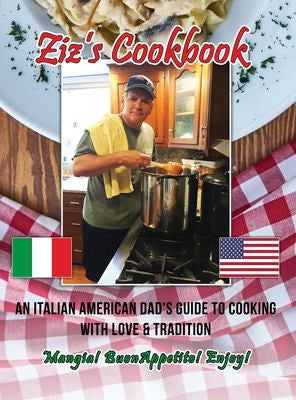 Ziz's Cookbook: An Italian American Dad's Guide to Cooking with Love & Tradition: Mangia! Buon Appetito! Enjoy! by Zizza, Chris cover